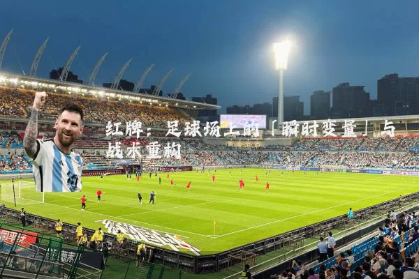 红牌：足球场上的「瞬时变量」与战术重构