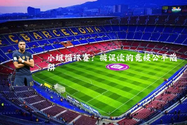 小组循环赛:被误读的竞技公平陷阱