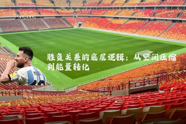 胜负关系的底层逻辑:从空间压缩到能量转化