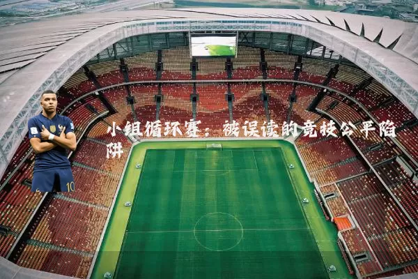 小组循环赛:被误读的竞技公平陷阱