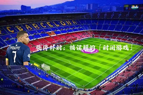 伤停补时:被误解的「时间游戏」