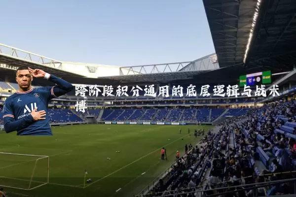 跨阶段积分通用的底层逻辑与战术博弈