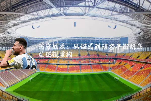 防守战术:从链式到动态平衡的底层逻辑重构
