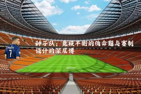 种子队:竞技平衡的伪命题与赛制设计的深层博弈