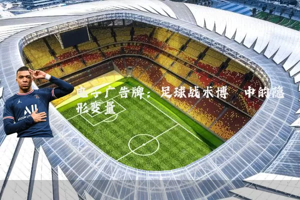 电子广告牌:足球战术博弈中的隐形变量