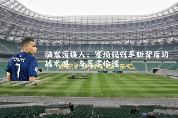 脑震荡换人：赛场规则革新背后的战术博弈与医学伦理